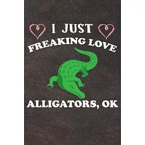 I Just Freaking Love Alligators Ok： 110 Blank Lined Papers ─ 6x9 Personalized Customized Alligator Composition Notebook Journal Gift For Alligator Lov