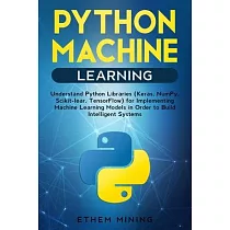 Python Machine Learning： Understand Python Libraries (Keras， NumPy， Scikit─lear， TensorFlow) for Implementing Machine Learning Models in Order