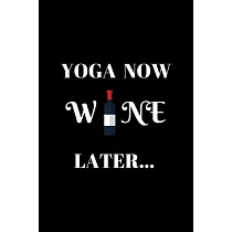 Yoga Now Wine Later...： Yoga Teacher Class Planner Lessons Sequence Mantra Notebook. Create Your Own Inspirational Yoga Quotes