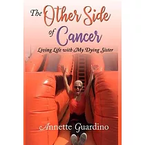 The Other Side of Cancer： Living Life with My Dying Sister