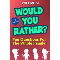 Would You Rather： Over 500 Fun Questions For the Whole Family Volume 2 ─ Hilarious and Silly Would You Rather Questions For Boys and Gir