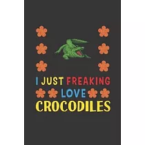 I Just Freaking Love Crocodiles： Crocodiles Lovers Funny Gifts Journal Lined Notebook 6x9 120 Pages