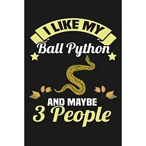 I Like My Ball Python and Maybe 3 People： Funny Lined Journal Notebook for Snake Owners， Pet Snakes Lovers， Ball Pythons Gifts， Gift for Snake Lovers，