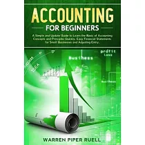 Accounting for Beginners： A Simple and Updated Guide to Learning Basic Accounting Concepts and Principles Quickly and Easily， Including Financia