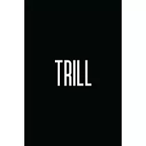 Trill： 6x9 120 BLANK LINED MILLENIAL FUNNY SLANG WORD JOURNAL (DIARY & NOTEBOOK) TO WRITE IN