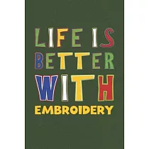 Life Is Better With Embroidery： Embroidery Lovers Funny Gifts Journal Lined Notebook 6x9 120 Pages