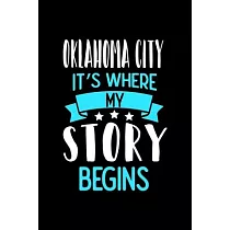 Oklahoma City It’’s Where My Story Begins： Oklahoma City Notebook， Diary and Journal with 120 Lined Pages