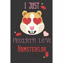 I just freakin love hamsters， ok： Guinea pig/Hamster gifts for girls， women， and kids： cute blank Lined notebook/Journal to write in.