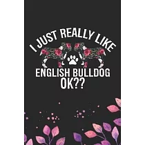 I Just Really Like English Bulldog Ok?： Cool English Bulldog Dog Journal Notebook ─ English Bulldog Puppy Lover Gifts ─ Funny English Bulldog Dog Note