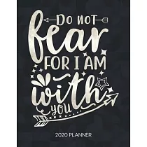 Do Not Fear For I Am With You 2020 Planner: Weekly Planner with Christian Bible Verses or Quotes Inside