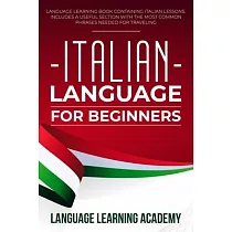 Italian Language for Beginners： Language Learning Book Containing Italian Lessons. Includes a Useful Section with the Most Common Phrases Needed for T