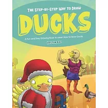 The Step─by─Step Way to Draw Ducks： A Fun and Easy Drawing Book to Learn How to Draw Ducks