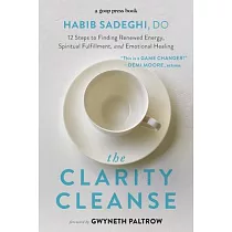 The Clarity Cleanse： 12 Steps to Finding Renewed Energy， Spiritual Fulfillment， and Emotional Healing