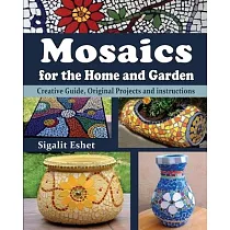 Mosaics for the Home and Garden： Creative Guide， Original Projects and instructions