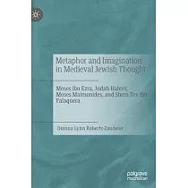 Metaphor and Imagination in Medieval Jewish Thought： Moses Ibn Ezra， Judah Halevi， Moses Maimonides， and Shem Tov Ibn Falaquera