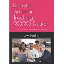 Dispatch Seminar Trucking 2020 Edition： A Business Guide for the Independent Entrepreneur.