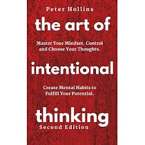 The Art of Intentional Thinking： Master Your Mindset. Control and Choose Your Thoughts. Create Mental Habits to Fulfill Your Potential