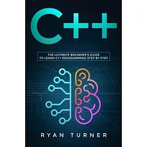 C++： The Ultimate Beginner’’s Guide to Learn C++ Programming Step by Step