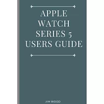 Apple Watch Series 5 Users Guide： A Complete Guide on Tips and Tricks on How to Master Your Apple Watch Series 5 and WatchOS 6 from Beginners to Advan