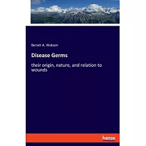 Disease Germs： their origin， nature， and relation to wounds