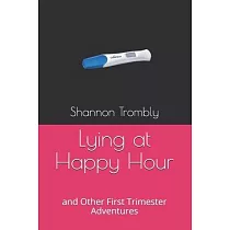 Lying at Happy Hour： and Other First Trimester Adventures
