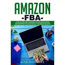 Amazon FBA： A Step─by─Step Guide on Creating Your First Money Making Online Business from the Comfort of Your Own Home! Crush your