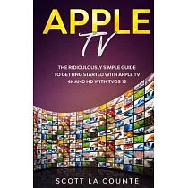 Apple TV： A Ridiculously Simple Guide to Getting Started with Apple TV 4K and HD with TVOS 13