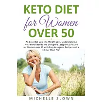 Keto Diet for Women Over 50： An Essential Guide to Weight Loss， Understanding Nutritional Need and Living the Ketogenic Lifestyle for Women over 50