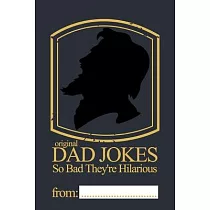 Original Dad Jokes ─ So Bad They’’re Hilarious： More than 400 Dad Jokes That Are So Bad， They’’re Good