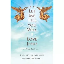 Let Me Tell You Why I Love Jesus： A True Testimony