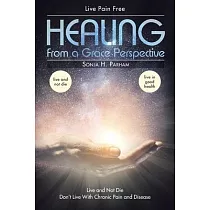 Healing From A Grace Perspective： Live and Not Die Don’’t Live with Chronic Pain or Disease
