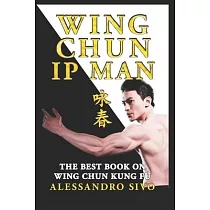 IP Man Wing Chun ─ The Best Book on Wing Chun Kung Fu ─ English Edition ─ 2018 * New*： The Most Powerful Style of Kung Fu Practiced by IP Man and Bruc