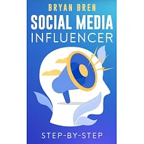 Social Media Influencer Step─By─Step： Learn How To Build Your Personal Brand And Grow Your Business