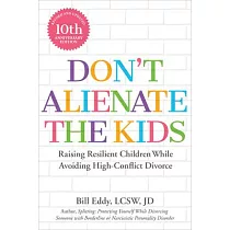Don’’t Alienate the Kids!： Raising Resilient Children While Avoiding High─Conflict Divorce