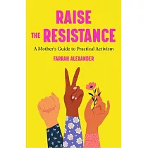 Raising the Resistance： A Mother’’s Guide to Social Activism