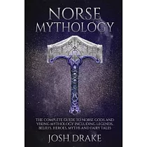 Norse Mythology： The Complete Guide to Norse Gods and Viking Mythology Including Legends， Beliefs， Heroes， Myths and Fairy Tales
