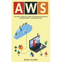 Aws： The Most Complete Guide to Amazon Web Services from Beginner to Advanced Level