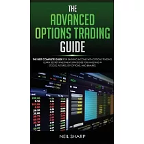 The Advanced Options Trading Guide： The Best Complete Guide for Earning Income With Options Trading， Learn Secret Investment Strategies for Investing