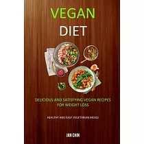 Vegan Diet： Delicious And Satisfying Vegan Recipes For Weight Loss (Healthy and Easy Vegetarian Meals)