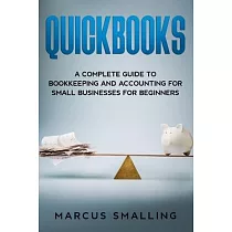 Quickbooks： A Complete Guide to Bookkeeping and Accounting for Small Businesses for Beginners