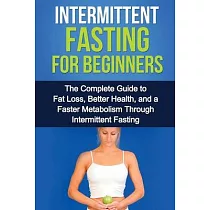 Intermittent Fasting For Beginners： The complete guide to fat loss， better health， and a faster metabolism through intermittent fasting