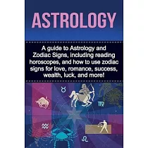 Astrology： A guide to Astrology and Zodiac Signs， including reading horoscopes， and how to use zodiac signs for love， romance， su