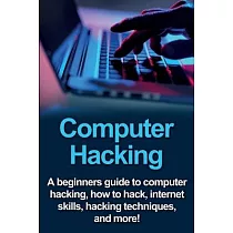 Computer Hacking： A beginners guide to computer hacking， how to hack， internet skills， hacking techniques， and more!