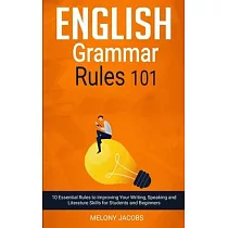 English Grammar Rules 101： 10 Essential Rules to Improving Your Writing， Speaking and Literature Skills for Students and Beginners