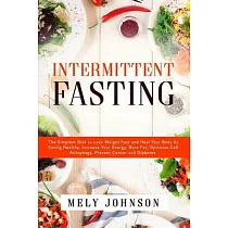 Intermittent Fasting： The Simplest Diet to Lose Weight Fast and Heal Your Body by Eating Healthy. Increase Your Energy， Burn Fat， Optimize C