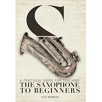 A Practical Guide for Teaching the Saxophone to Beginners
