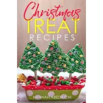 Christmas Treat Recipes： Christmas Cookies， Cakes， Pies， Candies， Fudge， and Other Delicious Holiday Desserts Cookbook