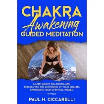 Chakra Awakening Guided Meditation： Learn About Balancing and Rediscover the Centering of your Chakra Awakening your Spiritual Power