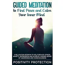 Guided Meditation to Find Peace and Calm Your Inner Mind： A Relaxation Session to help Reduce Stress， Anxiety， Depression and Achieve a Higher Sense o