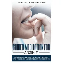 Guided Meditation For Anxiety： Help Understand and Calm Your Emotions with Stress and Anxiety Reduction Meditation